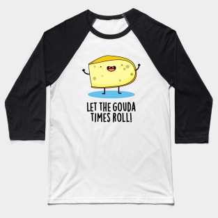 Let The Gouda Times Roll Cute Cheese Pun Baseball T-Shirt